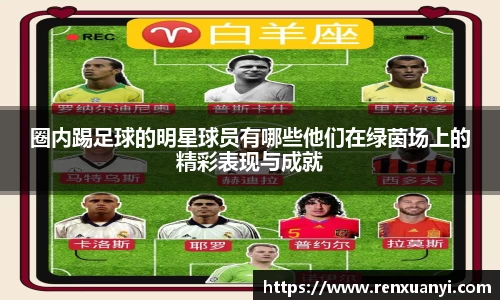 圈内踢足球的明星球员有哪些他们在绿茵场上的精彩表现与成就